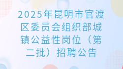 2025年昆明市官渡区委员会组织部城镇公益性岗位（第二批）招聘公告